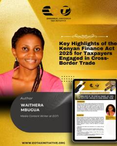 Key Highlights of the Kenyan Finance Act 2025 for Taxpayers Engaged in Cross-Border&nbsp;Trade